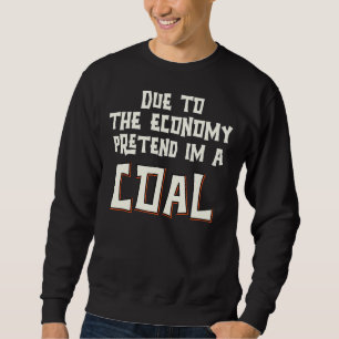 Aufgrund der Wirtschaft, so tun, als wäre ich eine Sweatshirt