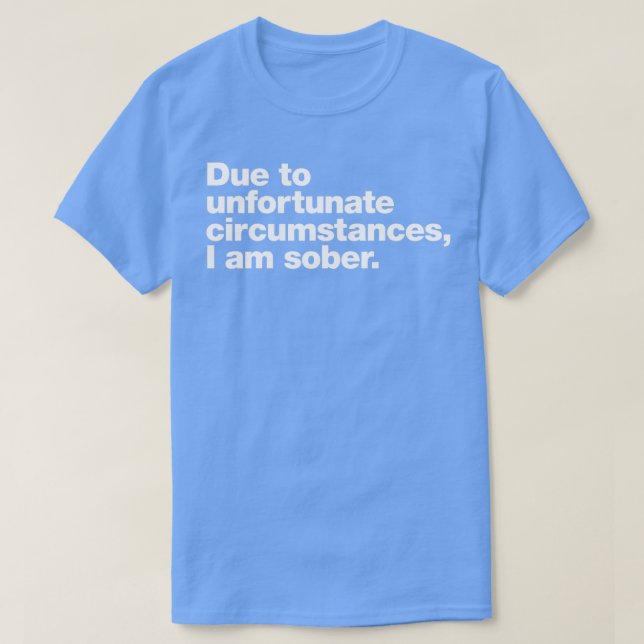 Aufgrund unglücklicher Umstände bin ich nüchtern T-Shirt (Design vorne)