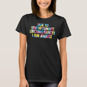 aufgrund unglücklicher Umstände bin ich wach Fraue T-Shirt