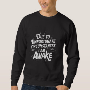 Aufgrund unglücklicher Umstände bin ich wach Sweatshirt