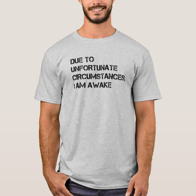 Aufgrund unglücklicher Umstände bin ich wach T-Shirt (Vorderseite)