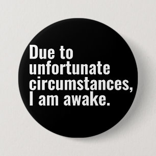 Aufgrund unglücklicher Umstände bin ich wach Text Button