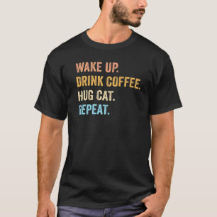 Aufwachen Kaffee trinken Katze umarmen Wiederholen T-Shirt