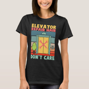 Aufzugreparatur Haar Dont Care Aufzugmechaniker T-Shirt