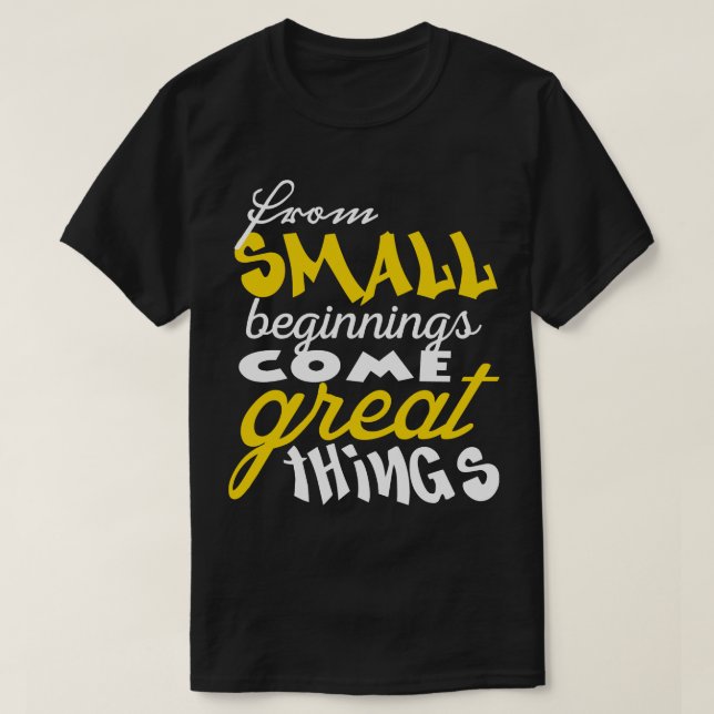 Aus kleinen Anfängen kommen großartige Dinge 1 T-Shirt (Design vorne)
