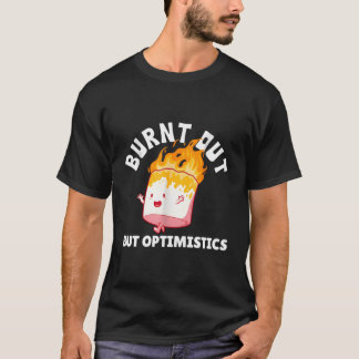 Ausgebranntes, aber optimistisches Funny Sprichwor T-Shirt