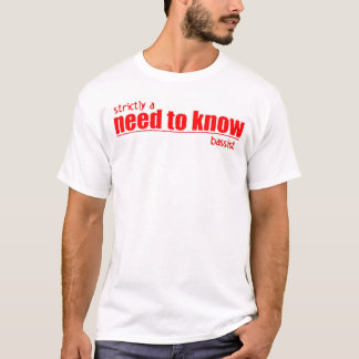 ausschließlich ein Bedarf, Bassisten zu kennen T-Shirt