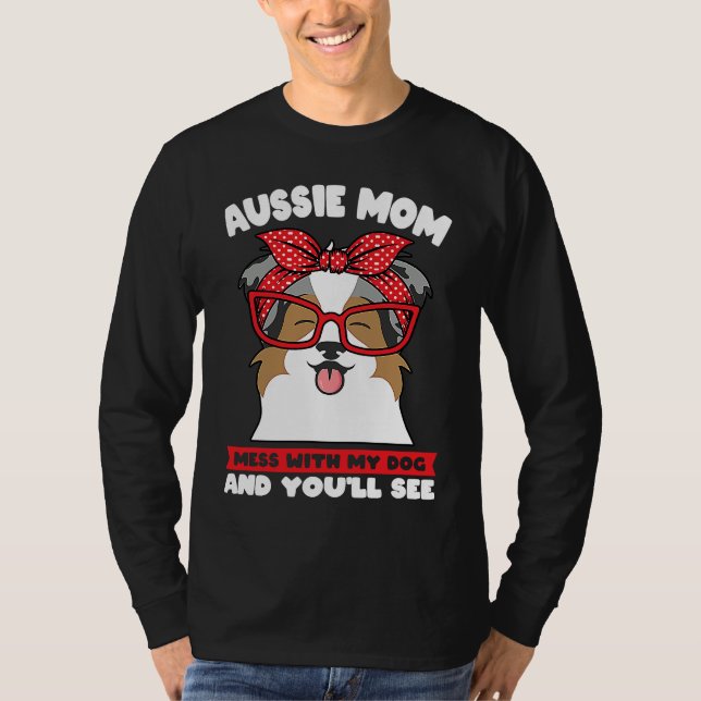 aussie mom mess with my dog and you'll see aussie  T-Shirt (Vorderseite)