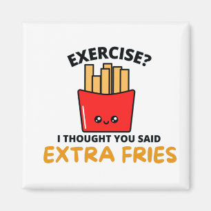 AUSÜBEN ICH DACHTE, DASS SIE EXTRA FRIES GESAGT H MAGNET