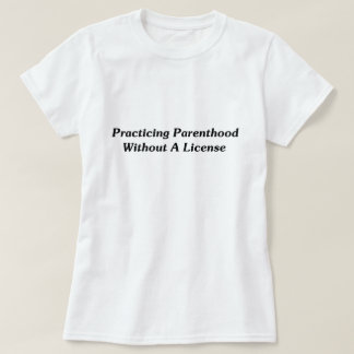 Ausübung einer Elternschaft ohne Lizenz T-Shirt
