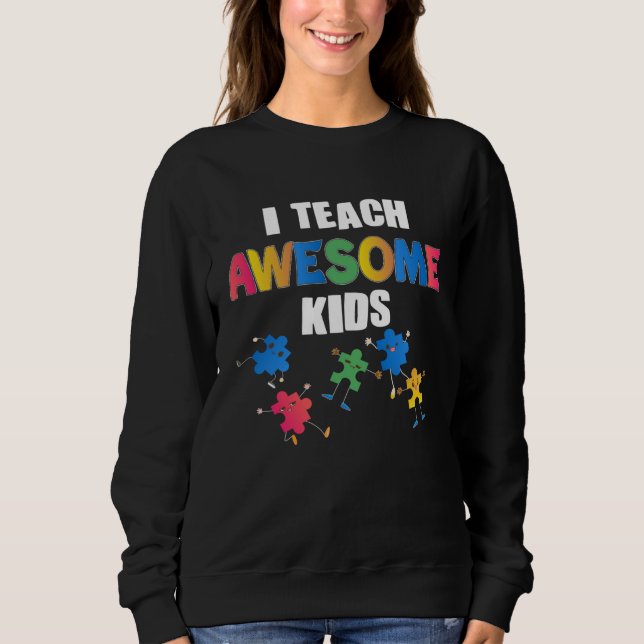 Autism Awareness I Teach Awesome Kids Special Ed T Sweatshirt (Vorderseite)