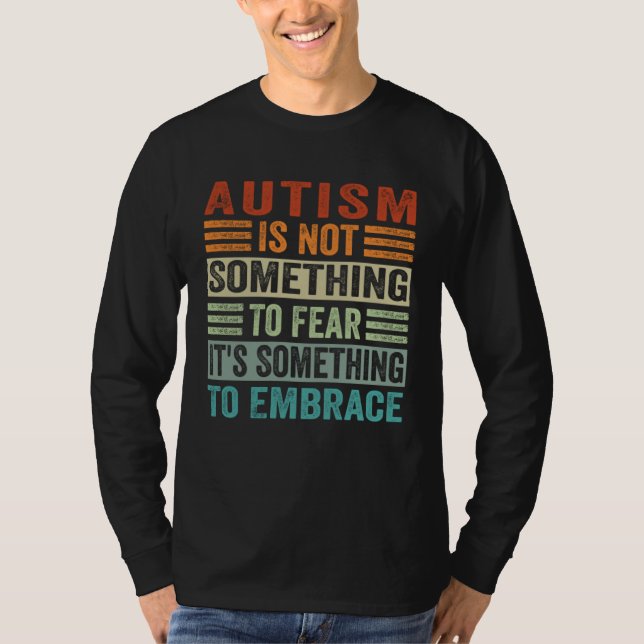 Autism Is Not Something To Fear It s Something To  T-Shirt (Vorderseite)