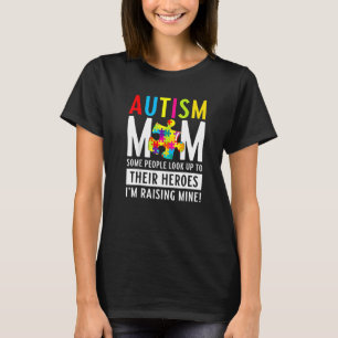 Autism Mom Some People Look Up To Their Heroes T-Shirt