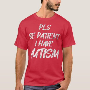 Autismus Bewusstsein Pls Patient Ich habe Autismus T-Shirt
