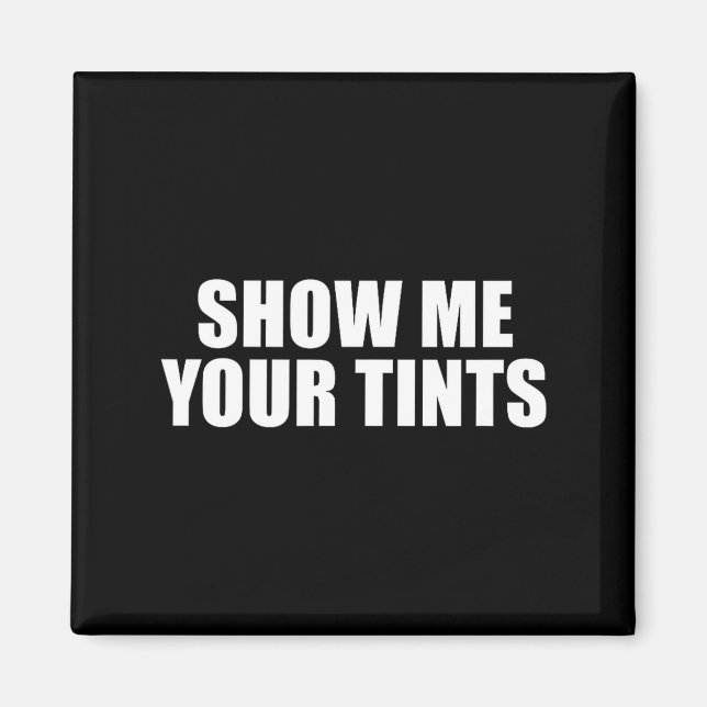 Auto Tinter Window Show Me Your Tints Funny  Magnet (Vorne)