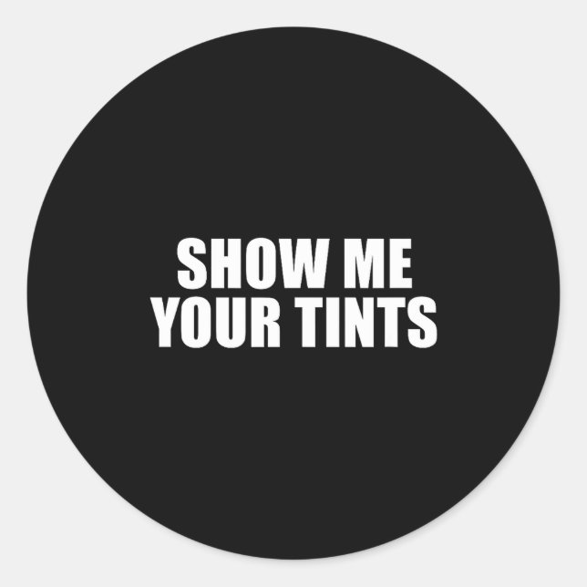 Auto Tinter Window Show Me Your Tints Funny  Runder Aufkleber (Vorderseite)