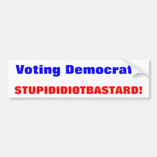 Autocollant De Voiture Démocrate de vote ? , BÂTARD STUPIDE D'IDIOT !