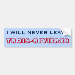 Autocollant De Voiture "I WILL NEVER LEAVE TROIS-RIVIÈRES" (Canada)