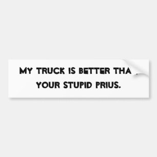 AUTOCOLLANT DE VOITURE MON CAMION EST MEILLEUR QUE VOTRE PRIUS. STUPIDE