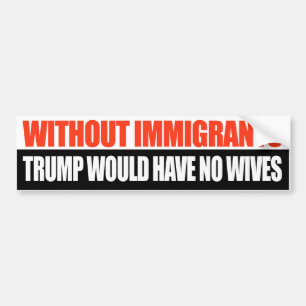 Autocollant De Voiture Sans les immigrés, Trump n'aurait aucune femme -.