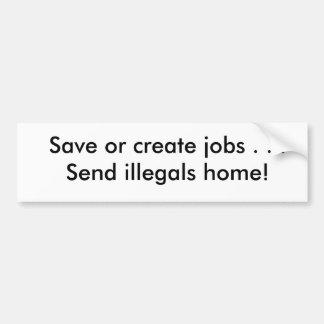 Autocollant De Voiture Sauvez ou créez les emplois. Envoyez les illegals