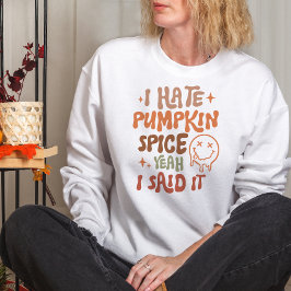 AUTUMN THEMA ICH HASSE PUMPKIN SPICE JA SAGTE ICH SWEATSHIRT