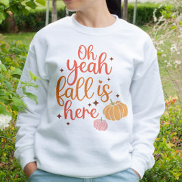AUTUMN THEMED OH YEAH FALL IST HIER SWEATSHIRT