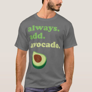Avocado immer Avocado hinzufügen T-Shirt