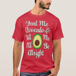 Avocado Liebhaber Füttre Me Avocado Amp Tell Me It T-Shirt