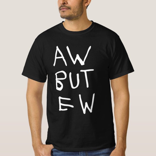 Aw but Ew Blackt-Shirt T-Shirt (Vorderseite)