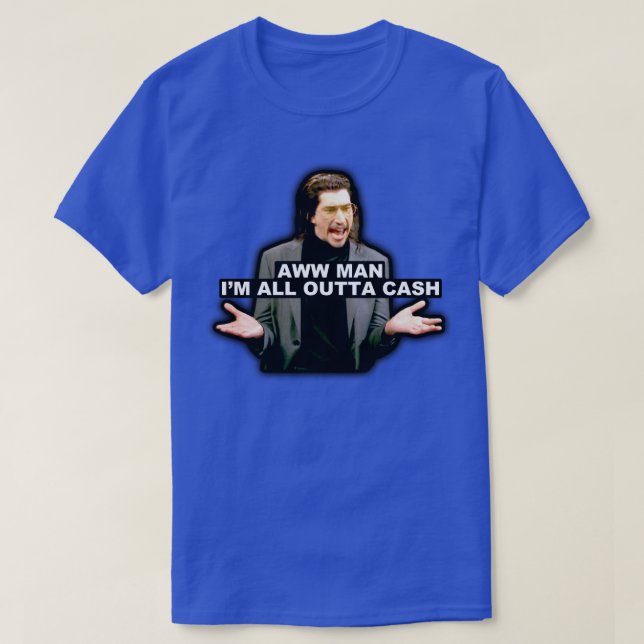 Aww Man Im All Outta Cash T-Shirt (Design vorne)