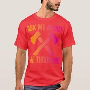 Ax Throwing Funny Ax Throwing Fragte mich über Ax T-Shirt