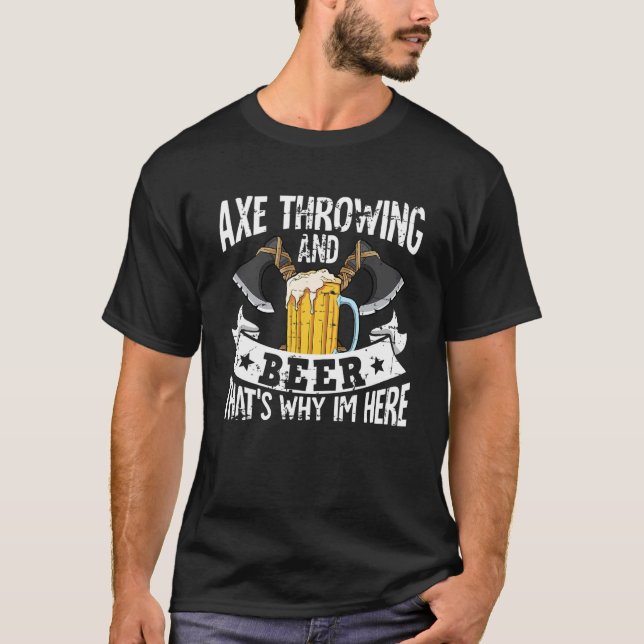 Axe throwing and beer that's why im here T-Shirt (Vorderseite)