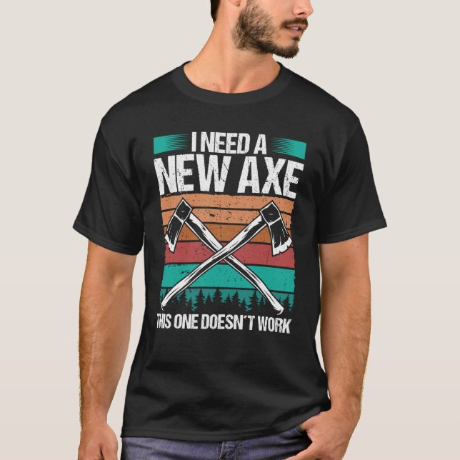 Axe Throwing I need a new Axe Hatchet Thrower Quot T-Shirt (Vorderseite)