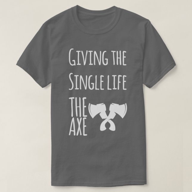 axe throwing saying Giving the Single life the axe T-Shirt (Design vorne)