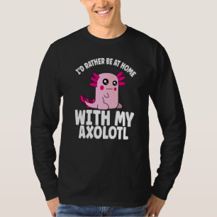 Axolotl Eher Zu Hause Mit Meinem Axolotl T-Shirt