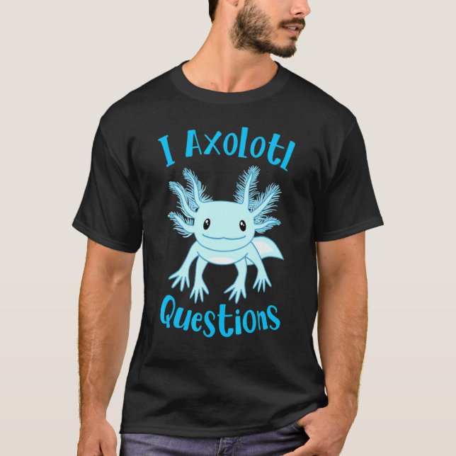 Axolotl I Axolotl Questions Cute Axolotl T-Shirt (Vorderseite)