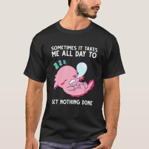 Axolotl manchmal dauert es den ganzen Tag bis ich T-Shirt