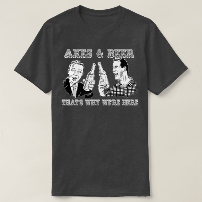 Äxte N Beer Thatx27s Warum Wex27re hier T-Shirt (Design vorne)