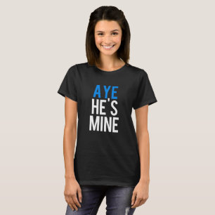 Aye He's mine Aye She's mine Shirts