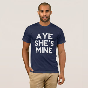 Aye He's mine Aye She's mine Shirts