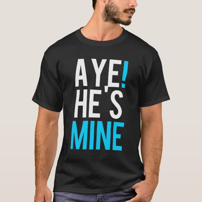 Aye He's Mine T-Shirt (Vorderseite)