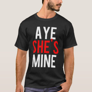 Aye She's Mine T-Shirt