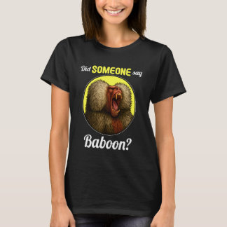 Baboons Did Someone say Baboon T-Shirt