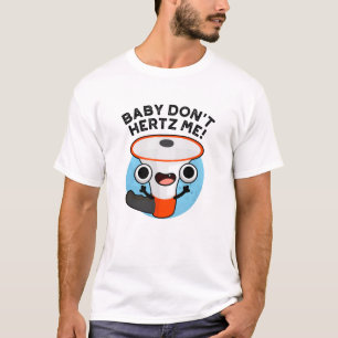 Baby Don't Hertz Me Funny Loud Hailer Sound Pun T-Shirt