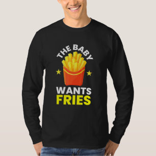 Baby Will Fries I Chips French Fries Food Gourmet T-Shirt