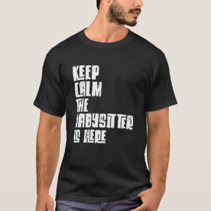 Babysitter, Behalt Ruhe, der Babysitter ist hier,  T-Shirt
