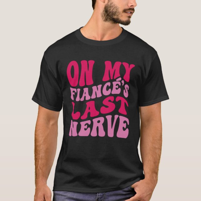 Bachelorette Party On My Fiance s Last Nerve Brida T-Shirt (Vorderseite)