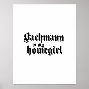 BACHMANN IST MEIN HOMEGIRL POSTER