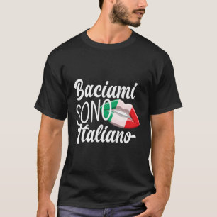 Baciami Sono Italiano Kiss Me Im Italian Italia It T-Shirt